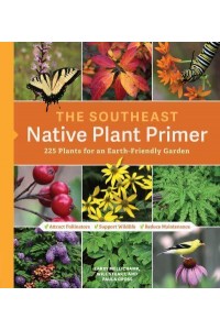 The Southeast Native Plant Primer 225 Plants for an Earth-Friendly Garden