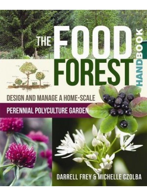 The Food Forest Handbook Design and Manage a Home-Scale Perennial Polyculture Garden