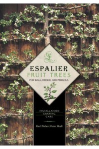 Espalier Fruit Trees for Wall, Hedge, and Pergola Installation, Shaping, Care