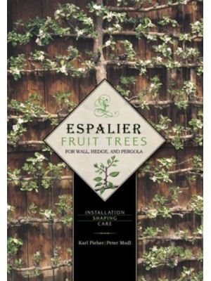 Espalier Fruit Trees for Wall, Hedge, and Pergola Installation, Shaping, Care