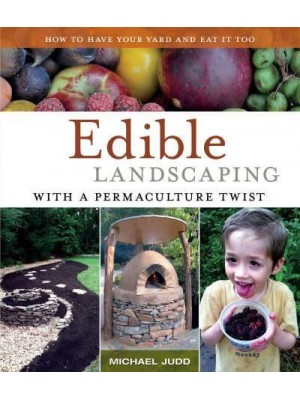 Edible Landscaping With a Permaculture Twist How to Have Your Yard and Eat It Too