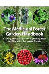 The Medicinal Forest Garden Handbook Growing, Harvesting and Using Healing Trees and Shrubs in a Temperate Climate