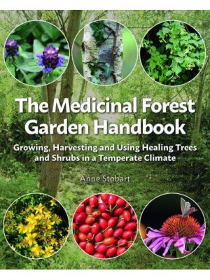 The Medicinal Forest Garden Handbook Growing, Harvesting and Using Healing Trees and Shrubs in a Temperate Climate