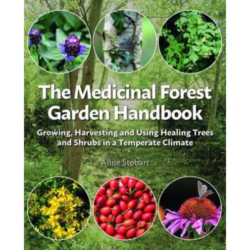 The Medicinal Forest Garden Handbook Growing, Harvesting and Using Healing Trees and Shrubs in a Temperate Climate