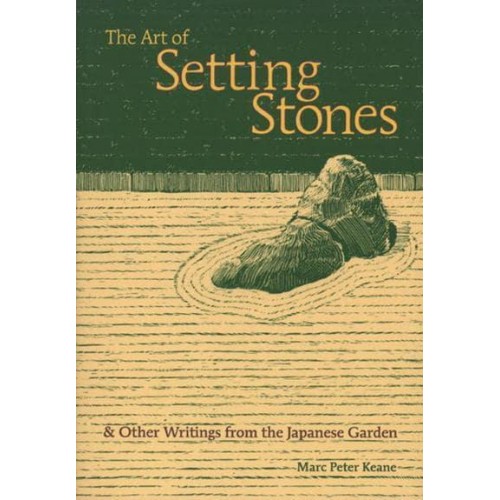 The Art of Setting Stones & Other Writings from the Japanese Garden