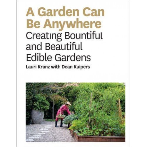 A Garden Can Be Anywhere Creating Bountiful and Beautiful Edible Gardens