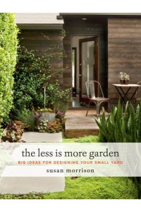 The Less Is More Garden Big Ideas for Designing Your Small Yard