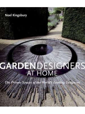 Garden Designers at Home The Private Spaces of the World's Leading Designers