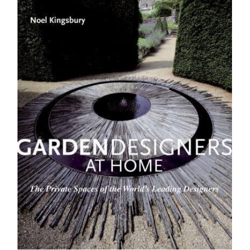 Garden Designers at Home The Private Spaces of the World's Leading Designers