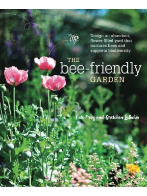 The Bee-Friendly Garden Design an Abundant, Flower-Filled Yard That Nurtures Bees and Supports Biodiversity