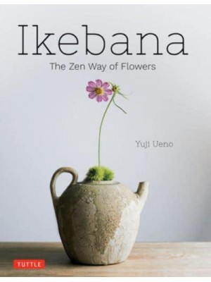 Ikebana: The Zen Way of Flowers