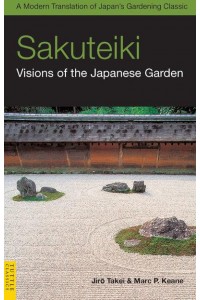 Sakuteiki, Visions of the Japanese Garden - Tuttle Classics of Japanese Literature