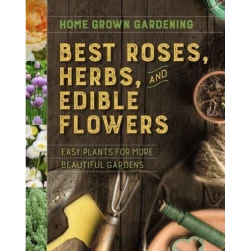 Home Grown Gardening Guide to Best Roses, Herbs, and Edible Flowers - Home Grown Gardening Guides