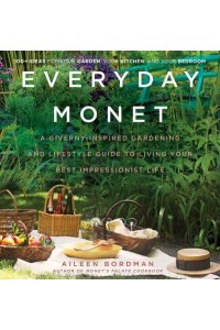 Everyday Monet A Giverny-Inspired Gardening and Lifestyle Guide to Living Your Best Impressionist Life