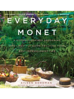 Everyday Monet A Giverny-Inspired Gardening and Lifestyle Guide to Living Your Best Impressionist Life