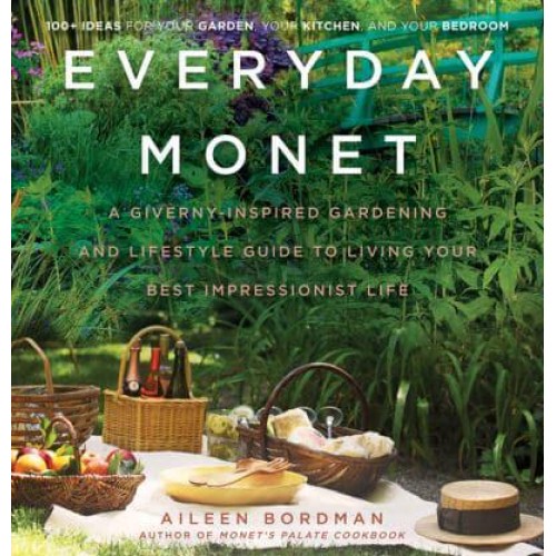 Everyday Monet A Giverny-Inspired Gardening and Lifestyle Guide to Living Your Best Impressionist Life