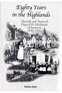 Eighty Years in the Highlands The Life and Times of Osgood H. Mackenzie of Inverewe, 1842-1922