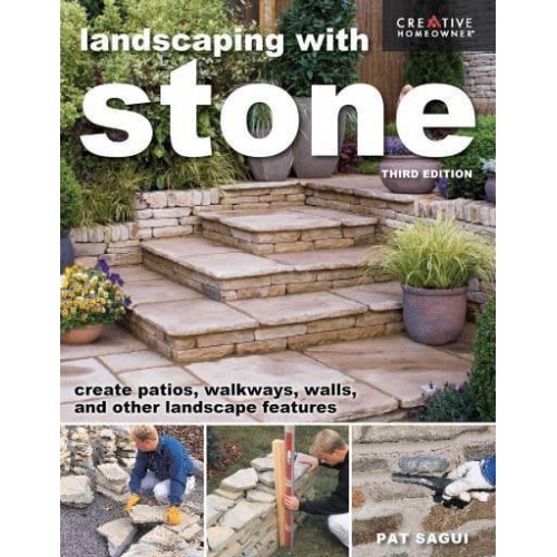 Landscaping With Stone, Third Edition Create Patios, Walkways, Walls, and Other Landscape Features
