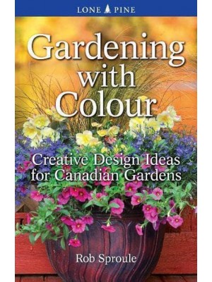 Gardening With Colour Creative Design Ideas for Canadian Gardens