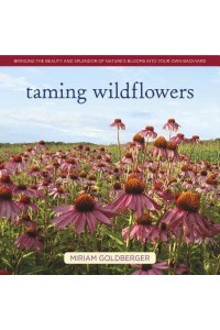 Taming Wildflowers Bringing the Beauty and Splendor of Nature's Blooms Into Your Own Backyard