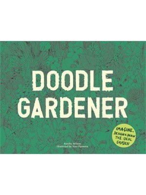 Doodle Gardener Imagine, Design and Draw the Ideal Garden