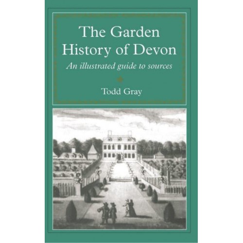 The Garden History of Devon An Illustrated Guide to Sources