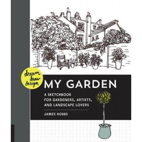 Dream Draw Design My Garden A Sketchbook for Gardeners, Artists, and Landscape Lovers