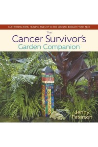 The Cancer Survivor's Garden Companion Cultivating Hope, Healing and Joy in the Ground Beneath Your Feet