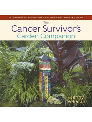 The Cancer Survivor's Garden Companion Cultivating Hope, Healing and Joy in the Ground Beneath Your Feet