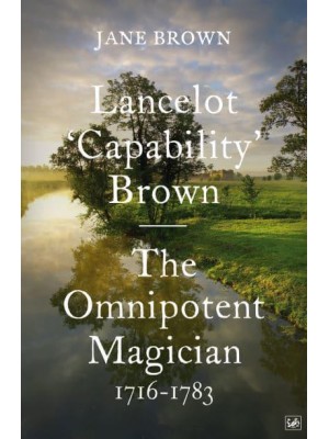 Lancelot 'Capability' Brown The Omnipotent Magician, 1716-1783
