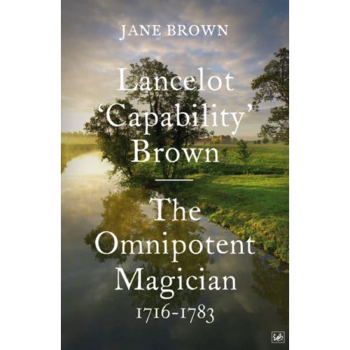 Lancelot 'Capability' Brown The Omnipotent Magician, 1716-1783