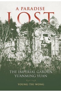 A Paradise Lost The Imperial Garden Yuanming Yuan