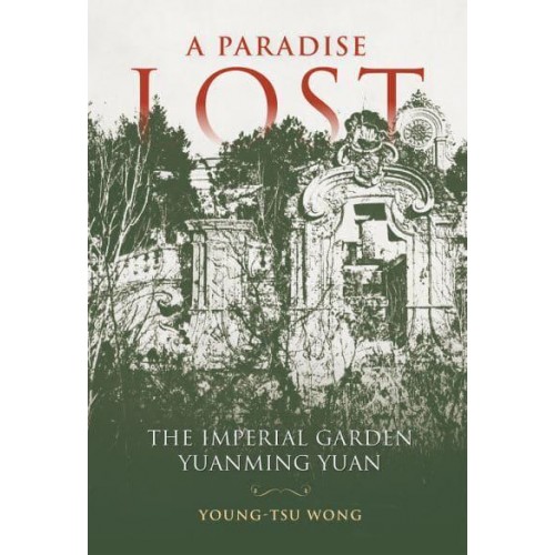 A Paradise Lost The Imperial Garden Yuanming Yuan