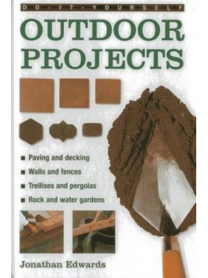 Do-It-Yourself Outdoor Projects A Practical Guide to Planning and Shaping Your Garden, and Building the Features Yourself