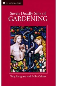 Seven Deadly Sins of Gardening And the Vices and Virtues of Its Gardeners