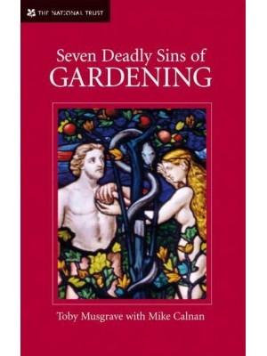 Seven Deadly Sins of Gardening And the Vices and Virtues of Its Gardeners