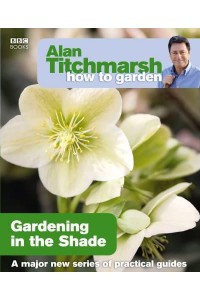 Gardening in the Shade - Alan Titchmarsh How to Garden