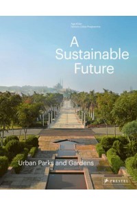 A Sustainable Future Urban Parks and Gardens : Aga Khan Historic Cities Programme