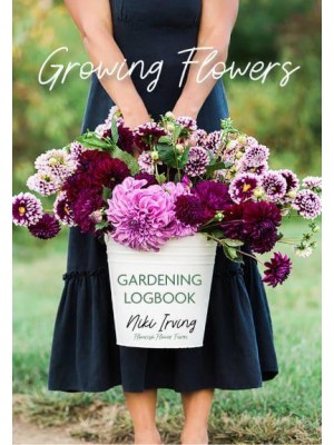 Growing Flowers Gardening Logbook A Planting, Tending, Fertilizing, and Harvesting Garden Tracker