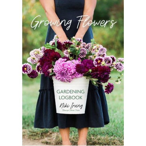 Growing Flowers Gardening Logbook A Planting, Tending, Fertilizing, and Harvesting Garden Tracker