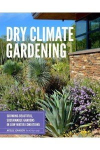 Dry Climate Gardening Growing Beautiful, Sustainable Gardens in Low-Water Conditions