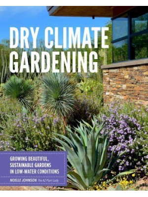 Dry Climate Gardening Growing Beautiful, Sustainable Gardens in Low-Water Conditions