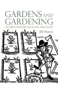 Gardens and Gardening in Early Modern England and Wales 1560-1660