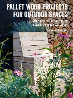 Pallet Wood Projects for Outdoor Spaces 35 Contemporary Projects for Garden Furniture & Accessories