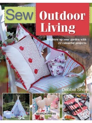 Sew Outdoor Living Brighten Up Your Garden With 22 Colourful Projects