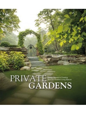 Private Gardens Design Secrets to Creating Beautiful Outdoor Living Spaces - Images Publishing Group