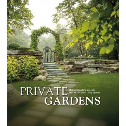 Private Gardens Design Secrets to Creating Beautiful Outdoor Living Spaces - Images Publishing Group