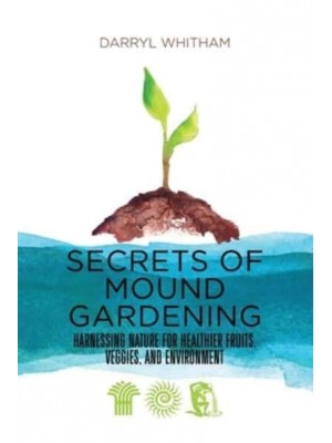 Secrets of Mound Gardening Harnessing Nature for Healthier Fruits, Veggies, and Environment