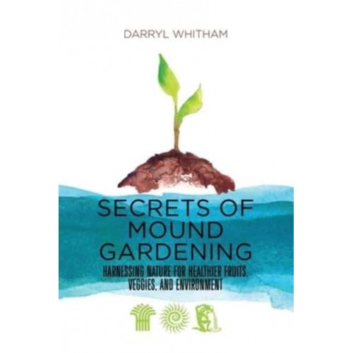 Secrets of Mound Gardening Harnessing Nature for Healthier Fruits, Veggies, and Environment
