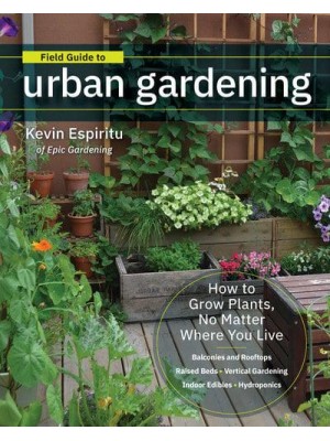 Field Guide to Urban Gardening Sort Through the Small-Space Options and Get Growing Today